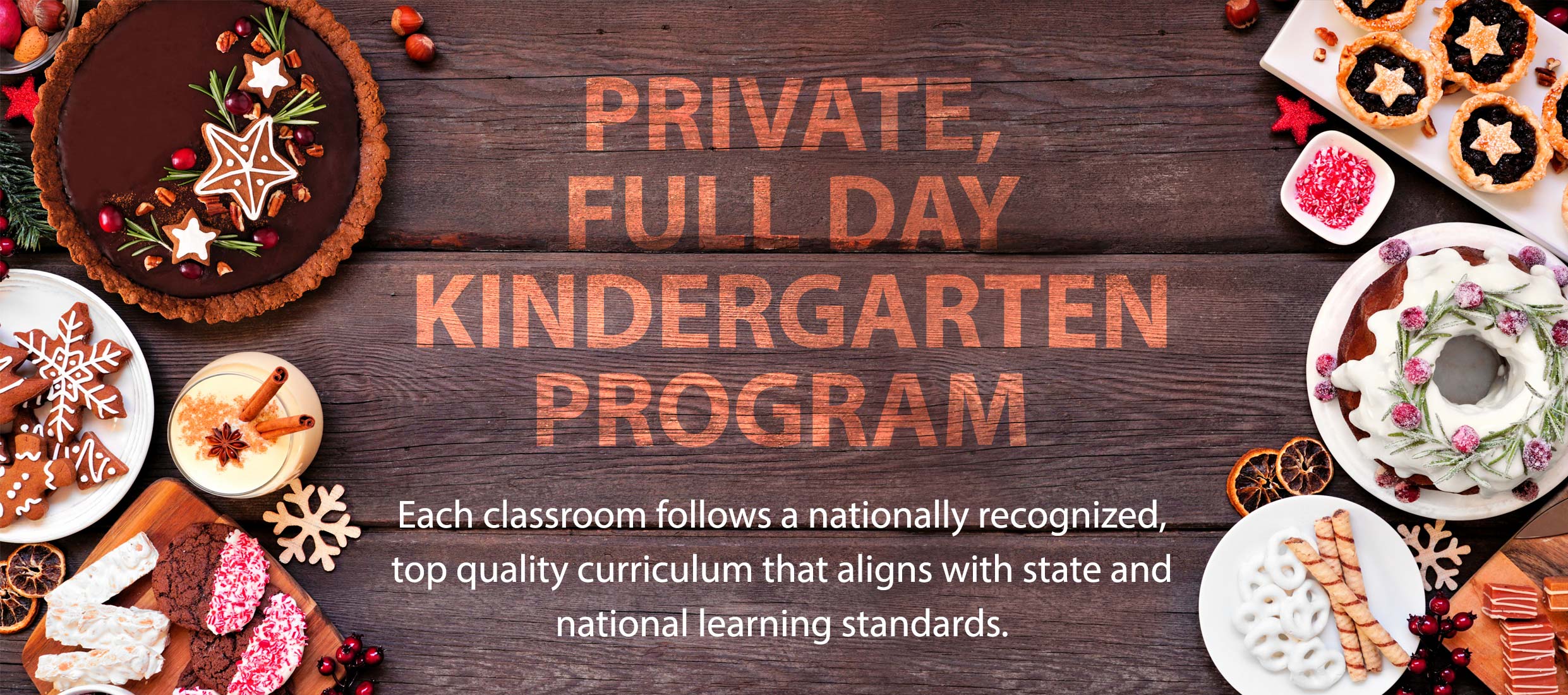 PRIVATE, FULL DAY KINDERGARTENG PROGRAM : Each classroom follows a nationally recognized, top quality curriculum that aligns with state and national learning standards.